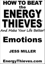 How To Beat The Energy Thieves And Make Your Life Better: Emotions
