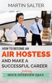 How To Become An Air Hostess, And Make A Successful Career. Featuring Mock Interview Q&A s