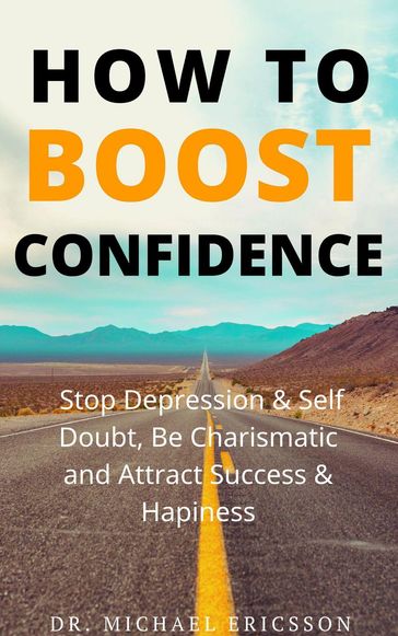 How To Boost Confidence, Stop Depression & Self Doubt, Be Charismatic and Attract Success & Happiness - Dr. Michael Ericsson