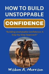 How To Build Unstoppable Confidence