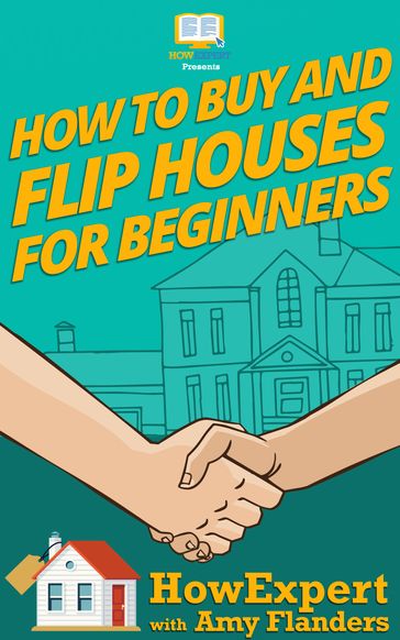 How To Buy and Flip Houses For Beginners - Amy Flanders - HowExpert