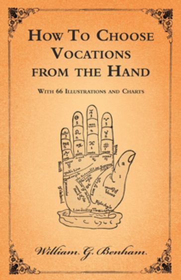 How To Choose Vocations from the Hand - With 66 Illustrations and Charts - William G. Benham