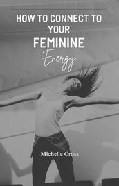 How To Connect To Your Feminine Energy