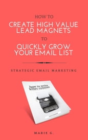 How To Create A High Value Lead Magnet To Quickly Grow Your Email List