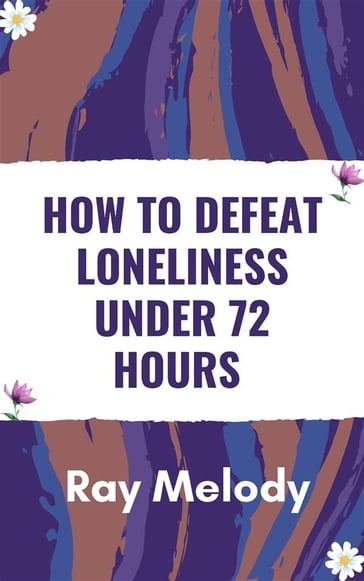 How To Defeat Loneliness Under 72 Hours - Ray Melody
