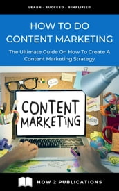 How To Do Content Marketing  The Ultimate Guide To On How To Create A Content Marketing Strategy