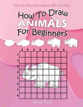 How To Draw Animals For Beginners : Step by Step Instructions with Art Grids