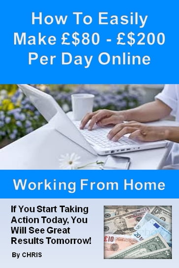 How To Easily Make £$80 - £$200 Per Day Online Working From Home - Chris