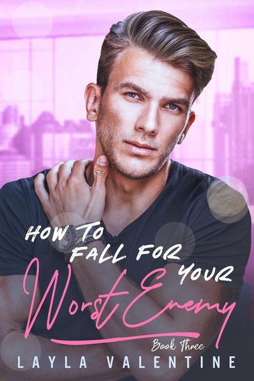 How To Fall For Your Worst Enemy (Book Three) - Layla Valentine