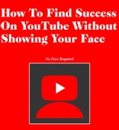 How To Find Success On YouTube Without Showing Your Face