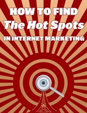 How To Find The Hot Spots In Internet Marketing