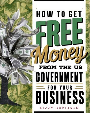 How To Get Free Money From The US Government For Your Business - Dizzy Davidson
