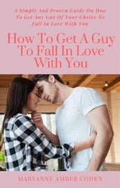 How To Get A Guy To Fall In Love With You