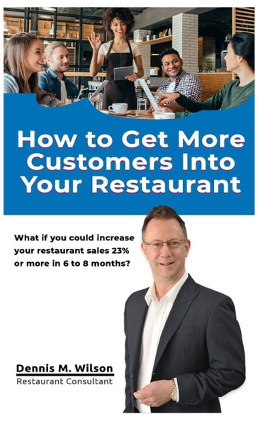 How To Get More Customers In Your Restaurant - Dennis M. Wilson