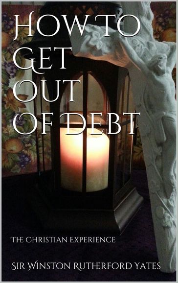 How To Get Out Of Debt: The Christian Experience - M. A. Jenkins