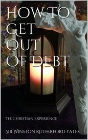 How To Get Out Of Debt: The Christian Experience