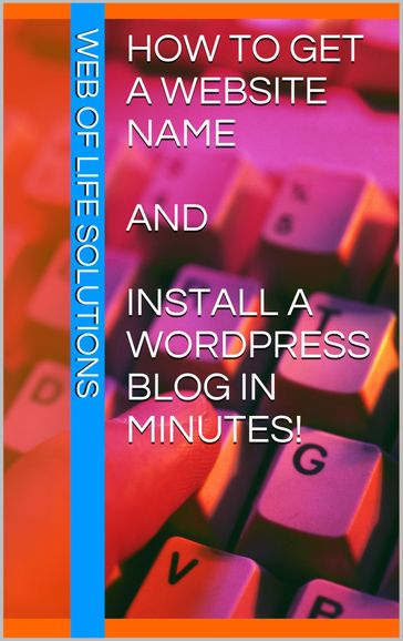 How To Get a Website Name and Install a WordPress Blog In Minutes! - Web of Life Solutions