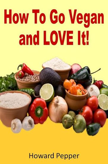 How To Go Vegan And Love It! - Howard Pepper