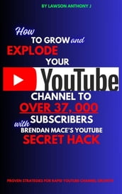 How To Grow and Explode Your Youtube Channel to Over 37, 000 Youtube Subscribers With Brendan Mace s Youtube Secret Hack
