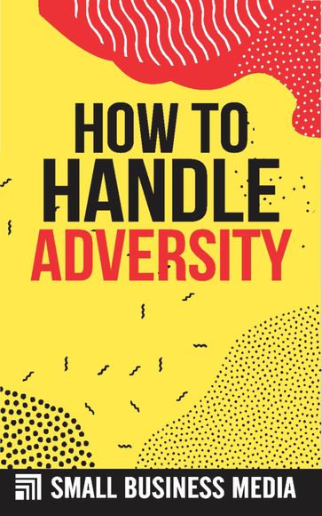 How To Handle Adversity - Small Business Media