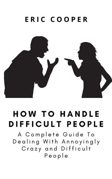 How To Handle Difficult People - Eric Cooper