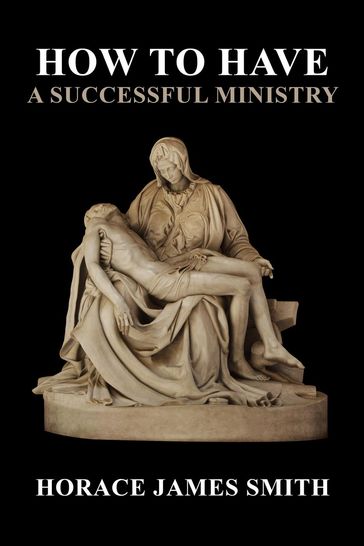 How To Have A Successful Ministry - Horace James Smith