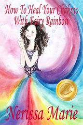 How To Heal Your Chakras With Fairy Rainbow (Children s book about a Fairy, Chakra Healing and Meditation, Picture Books, Kindergarten Books, Toddler Books, Kids Book, 3-8, Kids Story, Books for Kids)
