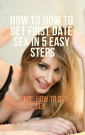 How To How to Get First Date Sex in 5 easy steps