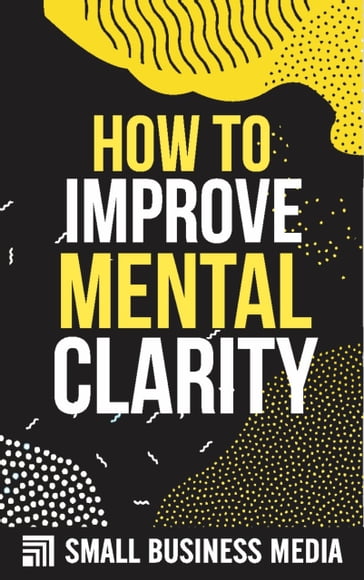 How To Improve Mental Clarity - Small Business Media