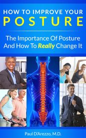 How To Improve Your Posture: The Importance of Posture and How To Really Change It