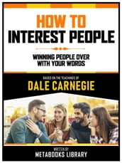 How To Interest People - Based On The Teachings Of Dale Carnegie