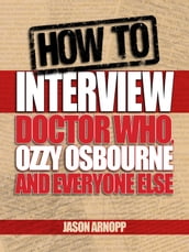 How To Interview Doctor Who, Ozzy Osbourne And Everyone Else