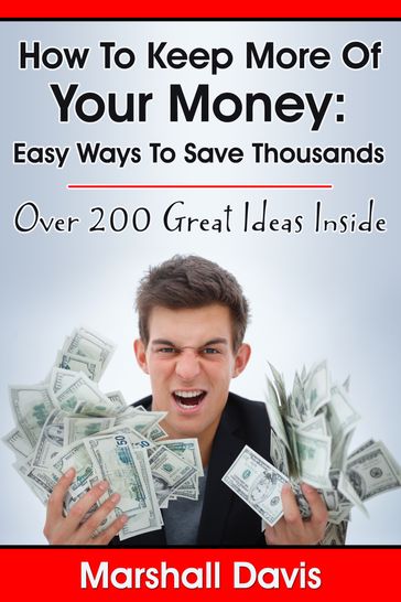 How To Keep More Of Your Money: Easy Ways To Save Thousands - Marshall Davis