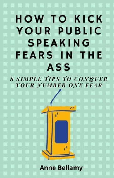 How To Kick Your Public Speaking Fears In The Ass - Anne Bellamy