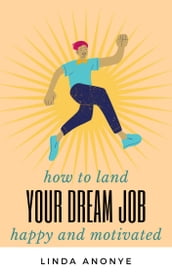 How To Land Your Dream Job: Happy And Motivated.