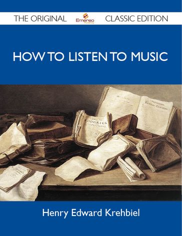 How To Listen To Music - The Original Classic Edition - Krehbiel Henry