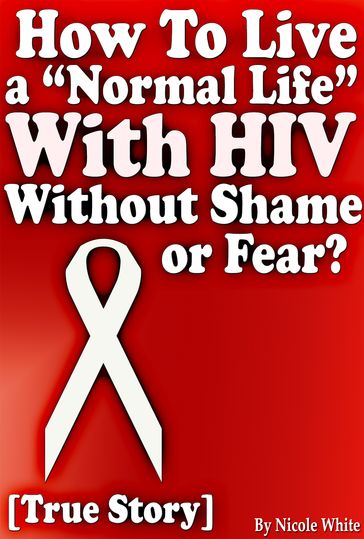 How To Live a "Normal Life" With HIV Without Shame or Fear? [True Story] - Nicole White