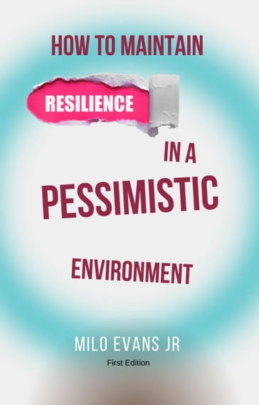How To Maintain Resilience In A Pessimistic Environment - Milo Evans Jr