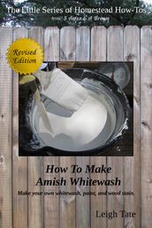 How To Make Amish Whitewash: Make Your Own Whitewash, Paint, and Wood Stain