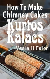 How To Make Chimney Cakes: Kurtos Kalacs