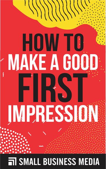 How To Make A Good First Impression - Small Business Media