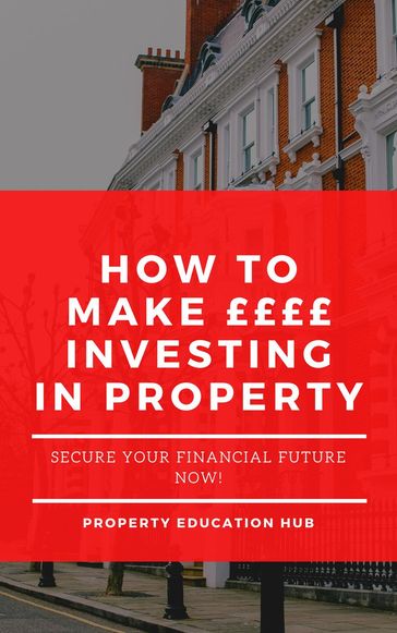 How To Make ££££ Investing In Property - Property Education Hub