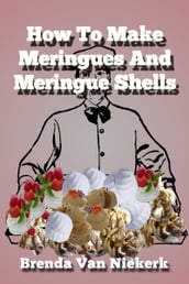 How To Make Meringues And Meringue Shells