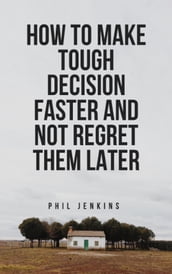 How To Make Tough Decisions Faster and Not Regret Later