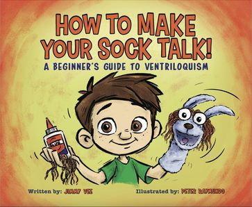 How To Make Your Sock Talk: A Beginner's Guide To Ventriloquism - Jimmy Vee