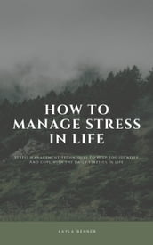 How To Manage Stress In Life: Stress Management Techniques