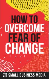 How To Overcome The Fear of Change