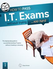 How To Pass IT Exams Without Trying (Too Hard)