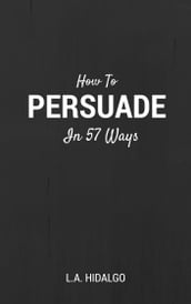 How To Persuade In 57 Ways