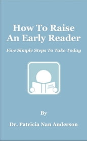 How To Raise An Early Reader: Five Simple Steps To Take Today